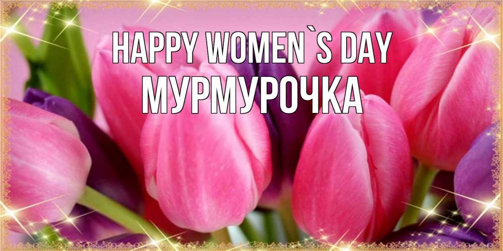 Greetings card с именем, Мурмурочка happy women`s day тюльпаны для женщины на международный женский день Greetings with text for free download 